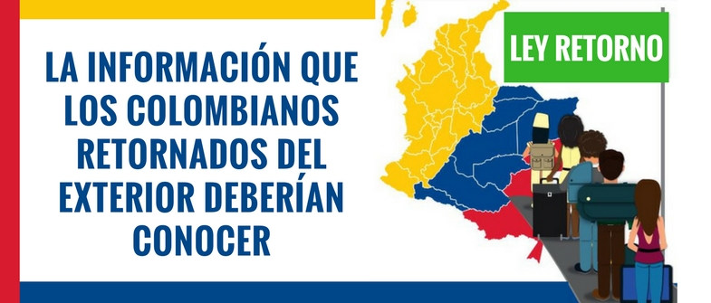 Lo que usted debería saber sobre la Ley Retorno: la Ley de los colombianos que regresan del exterior