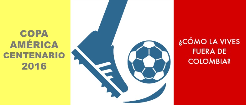 Copa América Centenario 2016, ¿cómo la vives fuera de Colombia?