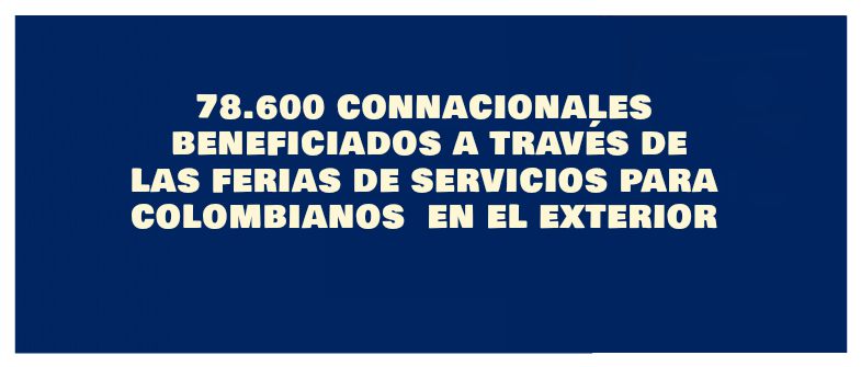 78.600 colombianos en el exterior beneficiados a través de nuestras Ferias de Servicios