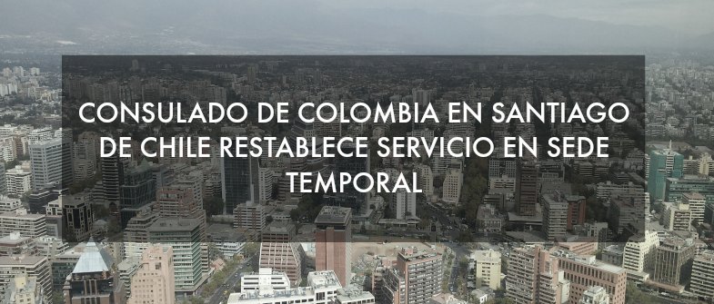 Consulado de Colombia en Santiago de Chile reinicia sus labores el 20 de abril en una sede temporal